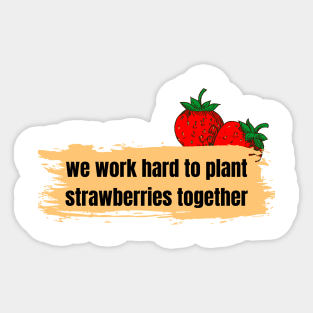 we work hard to plant strawberries together Sticker